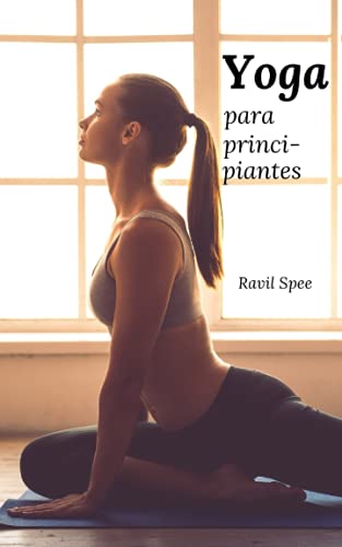 Yoga para principiantes: El libro para más salud y bienestar. Encuentra la paz interior a través de movimientos meditativos. Aprenda yoga para principiantes y estudiantes avanzados