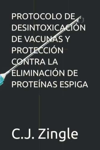 PROTOCOLO DE DESINTOXICACIÓN DE VACUNAS Y PROTECCIÓN CONTRA LA ELIMINACIÓN DE PROTEÍNAS ESPIGA