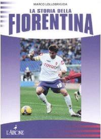 La storia della Fiorentina (Le grandi squadre del calcio italiano)