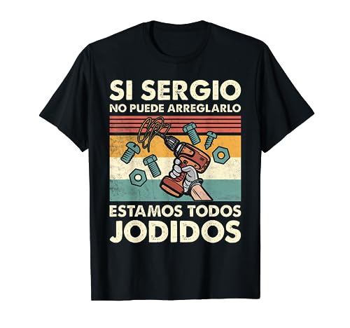 Si Sergio No Puede Arreglarlo Estamos Jodidos Sergio Camiseta