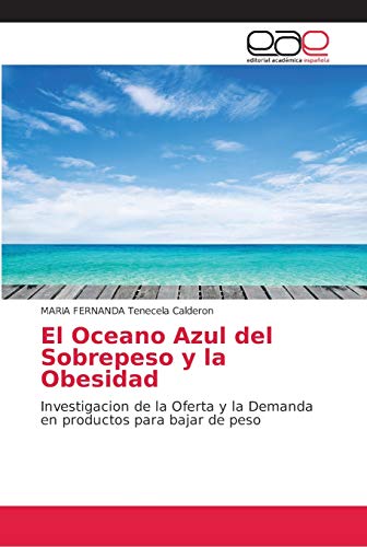 El Oceano Azul del Sobrepeso y la Obesidad: Investigacion de la Oferta y la Demanda en productos para bajar de peso