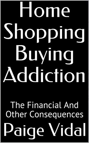 Home Shopping Buying Addiction: The Financial And Other Consequences (English Edition)
