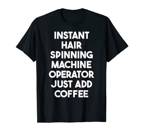 Operador de máquina de centrifugado instantáneo para el cabello, solo añade café Camiseta