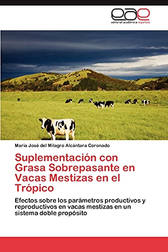 Suplementación con Grasa Sobrepasante en Vacas Mestizas en el Trópico: Efectos sobre los parámetros productivos y reproductivos en vacas mestizas en un sistema doble propósito
