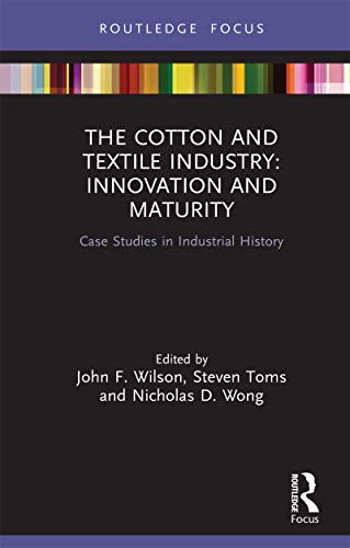 The Cotton and Textile Industry: Innovation and Maturity: Case Studies in Industrial History (Routledge Focus on Industrial History) (English Edition)