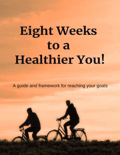 Eight Weeks to a Healthier You!: A guide and framework for reaching your goals | Food journaling, meal planning, measurement comparisons, exercise charts, challenge calendars