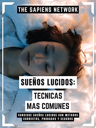 Sueños Lucidos: Tecnicas Mas Comunes: Consigue Sueños Lucidos Con Metodos Correctos, Probados Y Seguros ( Edicion Extendida )