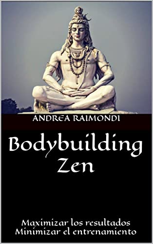 Bodybuilding Zen: Maximizar los resultados Minimizar el entrenamiento (Programmi di allenamento bodybuilding e fitness)