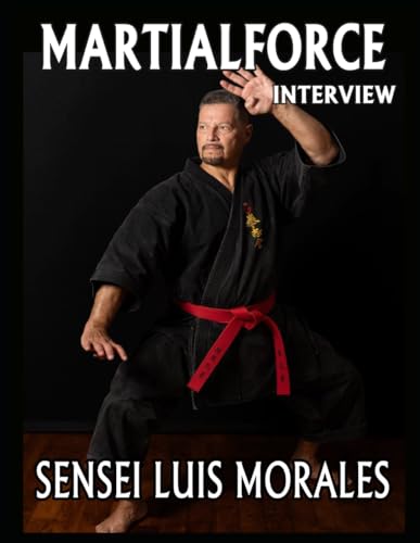 MARTIALFORCE INTERVIEW WITH SENSEI LUIS MORALES: MARTIALFORCE.COM ONLINE MAGAZINE