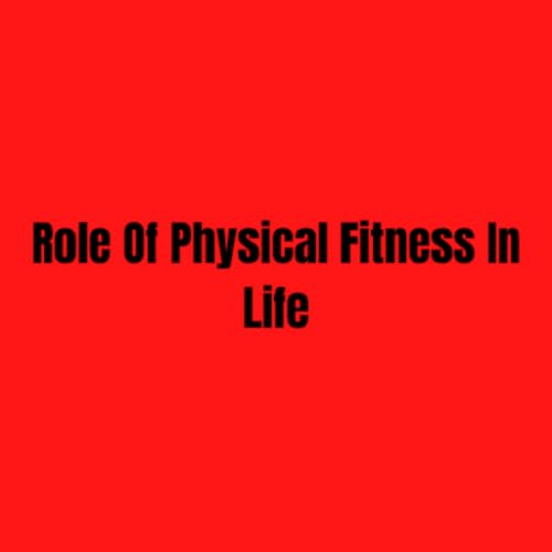 Role About Physical Fitness In Life