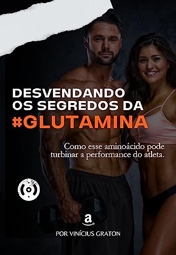 Desvendando os segredos da glutamina: como esse aminoácido pode turbinar a performance do atleta (Portuguese Edition)