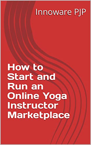 How to Start and Run an Online Yoga Instructor Marketplace (English Edition)