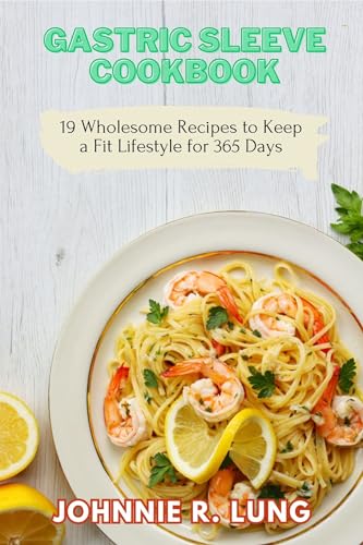 Gastric Sleeve Cookbook: 19 Wholesome Recipes to Keep a Fit Lifestyle for 365 Days (English Edition)