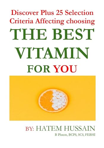 The Best Vitamin For You: Discover Plus 25 Selection Criteria Affecting choosing THE BEST VITAMIN FOR YOU ! (English Edition)
