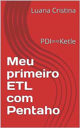 Meu primeiro ETL com Pentaho: PDI==Ketle (Portuguese Edition)