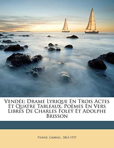 Vendée; drame lyrique en trois actes et quatre tableaux. Poèmes en vers libres de Charles Foleÿ et Adolphe Brisson