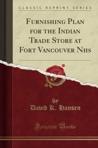 Furnishing Plan for the Indian Trade Store at Fort Vancouver Nhs (Classic Reprint)