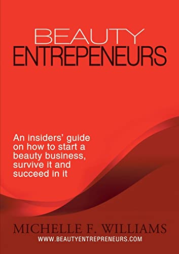 Beauty Entrepreneurs: An insiders' guide on how to start a beauty business, survive it and succeed in it