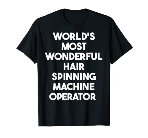 El operador de máquina de hilado de cabello más maravilloso del mundo Camiseta