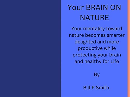 YOUR BRAIN ON NATURE : Your mentality toward nature becomes smarter delighted and more productive while protecting your brain healthy for life (English Edition)