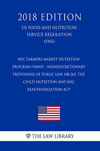 WIC Farmers Market Nutrition Program (FMNP) - Nondiscretionary Provisions of Public Law 108-265, the Child Nutrition and WIC Reauthorization Act (US Food ... Regulation) (FNS) (2018 (English Edition)
