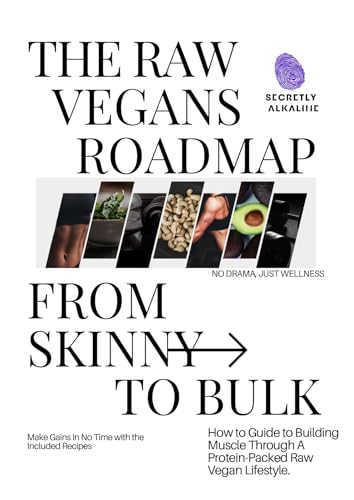 THE RAW VEGANS ROADMAP: FROM SKINNY TO BULK: - HOW TO GUIDE TO BUILDING MMUSCLE THROUGH A PROTEIN PACKED RAW VEGAN LIFESTYLE (Secretly Alkaline: Raw Vegan Roadmaps) (English Edition)