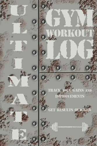 Ultimate Gym Workout Log Book: Workout Log Book, Track your Gains and Improvements, Set and Monitor Goals, Design you Workout Split/Program, 6