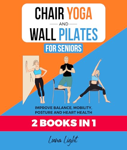 Chair Yoga & Wall Pilates For Seniors (2 Books in 1): Improve Balance, Mobility, Posture And Heart Health (Fun & Fit) (English Edition)
