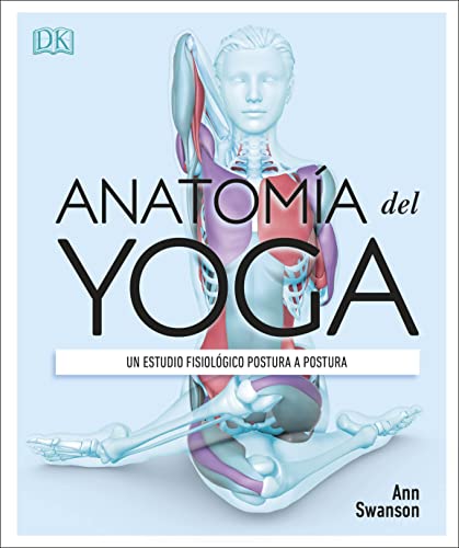 Anatomía del yoga: Un estudio fisiológico postura a postura (Deportes DK) (Edición en Español)