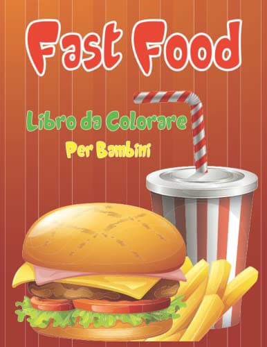 Libro da colorare fast food per bambini: Libro di attività per ragazzi e ragazze presenta una varietà di disegni di cibo unici che i bambini adorano ... coni gelato, bevande gustose e altro