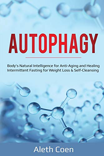 AUTOPHAGY: Body's Natural Intelligence for Anti-Aging and Healing - Intermittent Fasting for Weight Loss & Self-Cleansing
