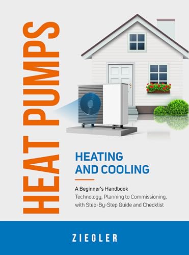 Heat Pumps - Heating and Cooling - A Beginner's Handbook - Technology, Planning to Commissioning, with Step-By-Step Guide and Checklist (English Edition)