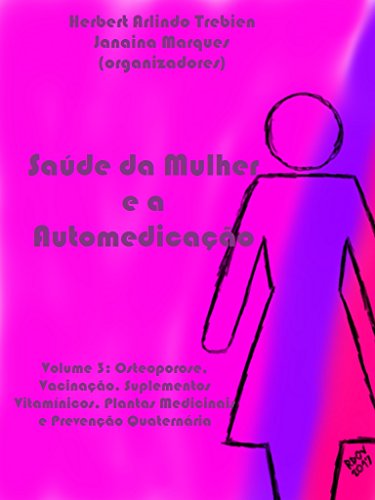 Saúde da Mulher e a Automedicação: Volume 3: Osteoporose, Vacinação. Suplementos Vitamínicos, Plantas Medicinais e Prevenção Quaternária (Portuguese Edition)