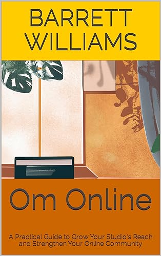 Om Online: A Practical Guide to Grow Your Studio's Reach and Strengthen Your Online Community (Elevate Your Asana: The Ultimate Guide to Launching Your Yoga Studio Empire) (English Edition)