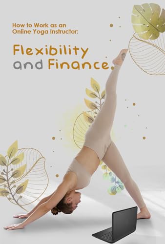 How to Work as an Online Yoga Instructor: Flexibility and Finance (English Edition)