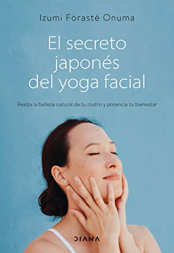 El secreto japonés del yoga facial: Realza la belleza natural de tu rostro y potencia tu bienestar (Salud natural)