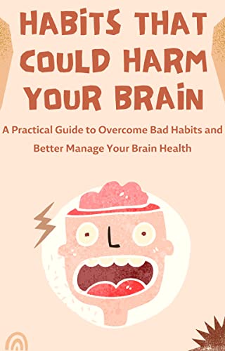 A Practical Guide to Overcome bad habits and Control Your Brain Health (English Edition)
