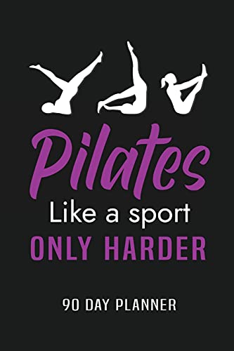 Pilates Like a Sport Only Harder 90 Day Planner: Meal and Exercise Planner, Diet Fitness Health Planner, Gym Planner, Weight Loss Planner