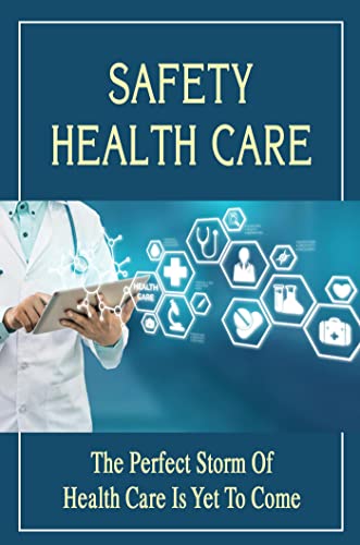Safety Health Care: The Perfect Storm Of Health Care Is Yet To Come (English Edition)