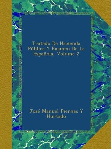 Tratado De Hacienda Pública Y Examen De La Española, Volume 2