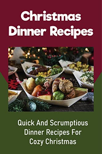 Christmas Dinner Recipes: Quick And Scrumptious Dinner Recipes For Cozy Christmas (English Edition)