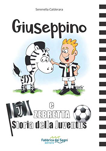 Giuseppino e Zebretta. Storia della Juventus (Storia del calcio)