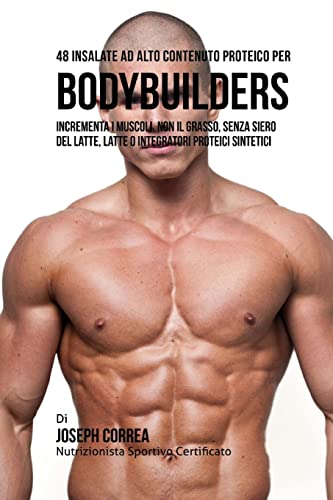 48 Insalate Ad Alto Contenuto Proteico Per Bodybuilders: Incrementa I Muscoli, Non Il Grasso, Senza Siero Del Latte, Latte O Integratori Proteici Sintetici