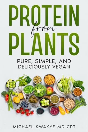 Protein From Plants - Pure Simple and Deliciously Vegan (English Edition)