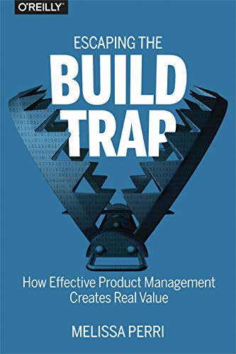 Escaping the Build Trap: How Effective Product Management Creates Real Value (English Edition)