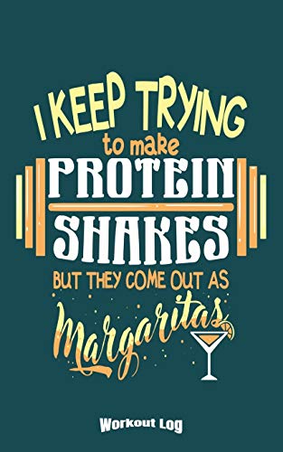 My Funny Protein Shakes & Margaritas Workout Log: Funny Training Aid Gift Idea for Bodybuilding and Powerlifting Fans, Gym, Weightlifting, Cardio and ... Cream Paper, Glossy Finished Soft Cover