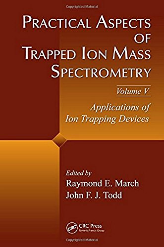 Practical Aspects of Trapped Ion Mass Spectrometry, Volume V: Applications of Ion Trapping Devices (Modern Mass Spectrometry)