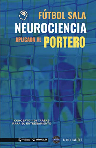 Fútbol Sala. Neurociencia aplicada al portero: Concepto y 50 tareas para su entrenamiento