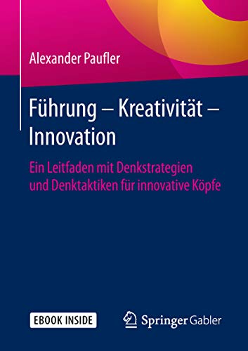 Führung - Kreativität - Innovation: Ein Leitfaden mit Denkstrategien und Denktaktiken für innovative Köpfe (German Edition)