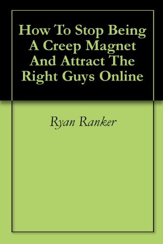 How To Stop Being A Creep Magnet And Attract The Right Guys Online (English Edition)